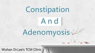 Constipation
Adenomyosis
Wuhan Dr.Lee's TCM Clinic
A n d
 