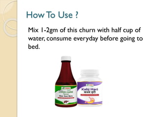 How To Use ?
Mix 1-2gm of this churn with half cup of
water, consume everyday before going to
bed.
 