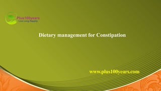 Dietary management for Constipation
www.plus100years.com
 