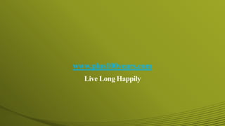 www.plus100years.com
Live Long Happily
 