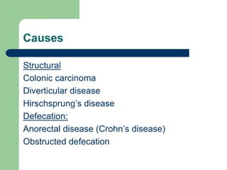 Causes
Structural
Colonic carcinoma
Diverticular disease
Hirschsprung’s disease
Defecation:
Anorectal disease (Crohn’s disease)
Obstructed defecation
 