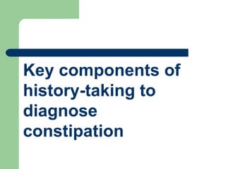 Key components of
history-taking to
diagnose
constipation
 