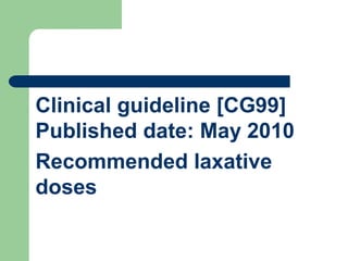 Clinical guideline [CG99]
Published date: May 2010
Recommended laxative
doses
 