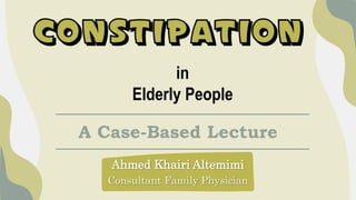 in
Elderly People
A Case-Based Lecture
Ahmed Khairi Altemimi
Consultant Family Physician
 
