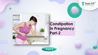 Part II
Constipation
In Pregnancy
Part-2
 