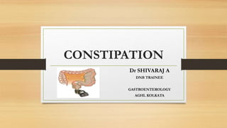 CONSTIPATION
Dr SHIVARAJ A
DNB TRAINEE
GASTROENTEROLOGY
AGHL KOLKATA
 