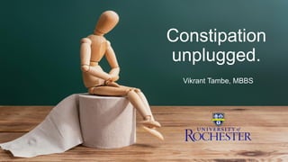 Constipation
unplugged.
Vikrant Tambe, MBBS
 