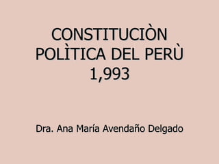 Dra. Ana María Avendaño Delgado CONSTITUCIÒN POLÌTICA DEL PERÙ 1,993 