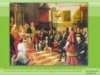 Juramento de las Cortes de Cádiz en la Iglesia Mayor Parroquial de San Fernando el 24   Sacada del blog:
de septiembre de 1810. Expuesto como tal en el Congreso de los Diputados de Madrid      http://espanaetern
                                                                                        a.blogspot.com
 