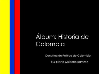 Álbum: Historia de Colombia Constitución Política de Colombia Luz Eliana Quiceno Ramírez 