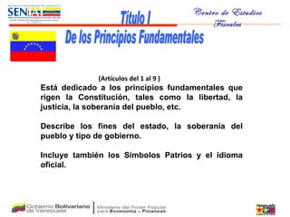 (Artículos del 1 al 9 ) Está dedicado a los principios fundamentales que rigen la Constitución, tales como la libertad, la justicia, la soberanía del pueblo, etc. Describe los fines del estado, la soberanía del pueblo y tipo de gobierno. Incluye también los Símbolos Patrios y el idioma oficial. Título I De los Principios Fundamentales 
