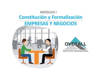 Constitución y Formalización
EMPRESAS Y NEGOCIOS
MODULO I
 