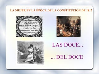 LA MUJER EN LA ÉPOCA DE LA CONSTITUCIÓN DE 1812




                        LAS DOCE...

                       ... DEL DOCE
 