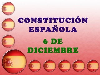 CONSTITUCIÓN
  ESPAÑOLA
    6 DE
 DICIEMBRE

               1
 