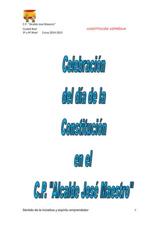 C.P. “Alcalde José Maestro” 
Ciudad Real CONSTITUCIÓN ESPAÑOLA 
3º y 4º Nivel Curso 2014-2015 
Sentido de la iniciativa y espíritu emprendedor 7 
