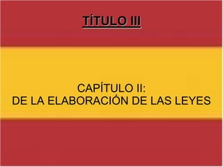 TITULO IIIConsta de 30 artículos (del 66 al 96), los cuales dictan y las funciones de las cortes, la elaboración de leyes y el uso de tratados internacionales.TÍTULO IIICAPITULO I: DE LAS CÁMARAS