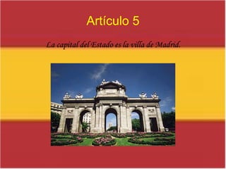Artículo 5La capital del Estado es la villa de Madrid.
