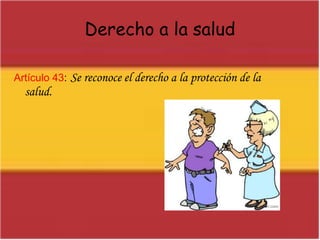 Derecho a la saludArtículo 43:Se reconoce el derecho a la protección de la  	        salud.