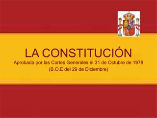 LA CONSTITUCIÓNAprobada por las Cortes Generales el 31 de Octubre de 1978(B.O.E del 29 de Diciembre)