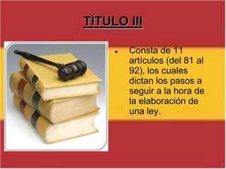 TÍTULO IIIConsta de 14 artículos (del 66 al 80), los cuales recogen y regulan las funciones de las cámaras, formadas por el Congreso de los Diputados (foto) y el Senado.TÍTULO IIICAPÍTULO II: DE LA ELABORACIÓN DE LAS LEYES