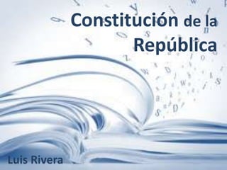 Constitución de la
                     República




Luis Rivera
 