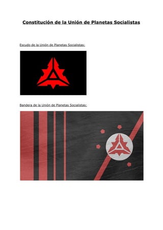 Constitución de la Unión de Planetas Socialistas
Escudo de la Unión de Planetas Socialistas:
Bandera de la Unión de Planetas Socialistas:
 