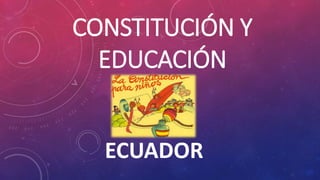 CONSTITUCIÓN Y
EDUCACIÓN
ECUADOR
 