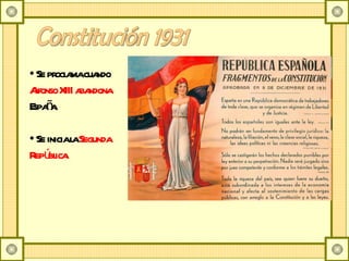 Constitución 1931 Se proclama cuando  Alfonso XIII abandona  España. Se inicia la  Segunda República. 