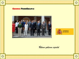 Gobierno:  Poder Ejecutivo Último gobierno español 