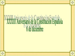 XXXIII Aniversario de la Constitución Española  6 de diciembre  