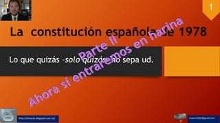 La constitución española de 1978
Lo que quizás –solo quizás- no sepa ud.
erpmm2000@gmail.comhttp://dosocas.blogspot.com.es/
1
 