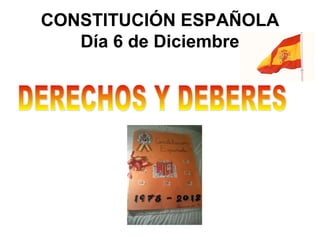 CONSTITUCIÓN ESPAÑOLA
   Día 6 de Diciembre
 