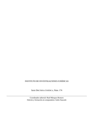 INSTITUTO DE INVESTIGACIONES JURÍDICAS



      Serie DOCTRINA JURÍDICA, Núm. 174


    Coordinador editorial: Raúl Márquez Romero
 Edición y formación en computadora: Isidro Saucedo
 