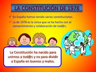 LA CONSTITUCIÓN DE 1978
 En España hemos tenido varias constituciones.
 La de 1978 es la única que se ha hecho con el
co...