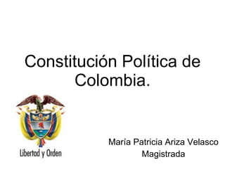 Constitución Política de Colombia. María Patricia Ariza Velasco Magistrada 