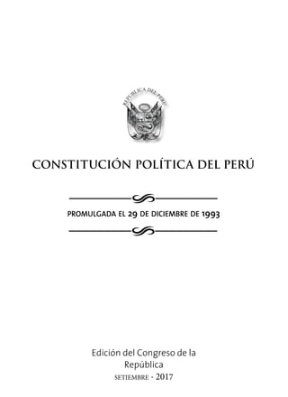 o
o
CONSTITUCIÓN POLÍTICA DEL PERÚ
promulgada el 29 de diciembre de 1993
Edición del Congreso de la
República
SETIEMBRE - 2017
 