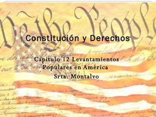 Capitulo 12 Levantamientos Populares en América  Srta. Montalvo Constitución y Derechos 