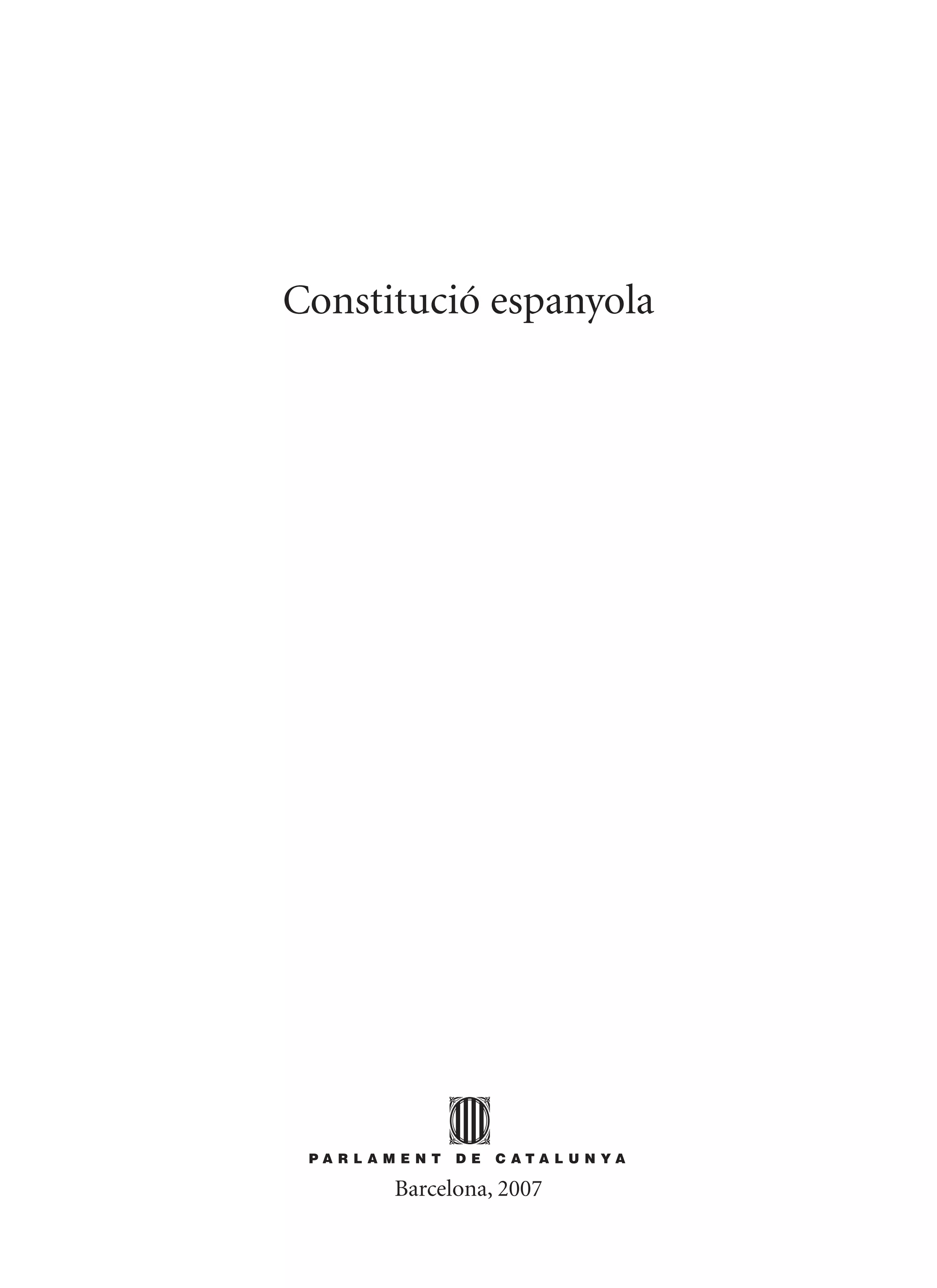 Constitució espanyola




 PARLAMENT   DE   CATALUNYA

      Barcelona, 2007
 