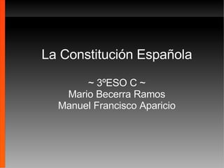 La Constitución Española ~ 3ºESO C ~ Mario Becerra Ramos Manuel Francisco Aparicio 