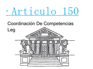 ·Articulo 150 Coordinación De Competencias Legislativas 