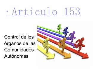 ·Articulo 153 Control de los  órganos de las Comunidades Autónomas 