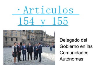 ·Articulos  154 y 155 Delegado del  Gobierno en las Comunidades Autónomas 