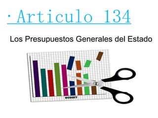·Articulo 134 Los Presupuestos Generales del Estado 