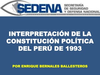 INTERPRETACIÓN DE LA
CONSTITUCIÓN POLÍTICA
DEL PERÚ DE 1993
POR ENRIQUE BERNALES BALLESTEROS
 