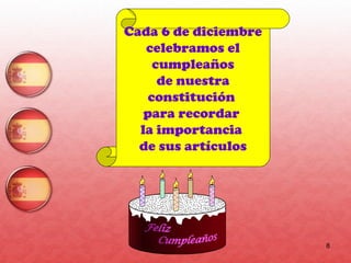 Cada 6 de diciembre
celebramos el
cumpleaños
de nuestra
constitución
para recordar
la importancia
de sus artículos

8

 