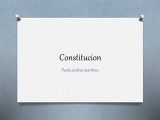 Constitucion
Paola andrea martinez
 