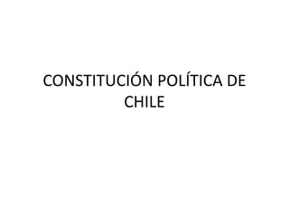 CONSTITUCIÓN POLÍTICA DE
CHILE
 