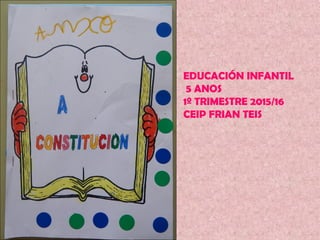 EDUCACIÓN INFANTIL
5 ANOS
1º TRIMESTRE 2015/16
CEIP FRIAN TEIS
 