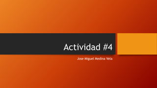 Actividad #4
Jose Miguel Medina Vela
 