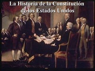 La Historia de la ConstituciLa Historia de la Constituciónón
de los Estados Unidosde los Estados Unidos
 